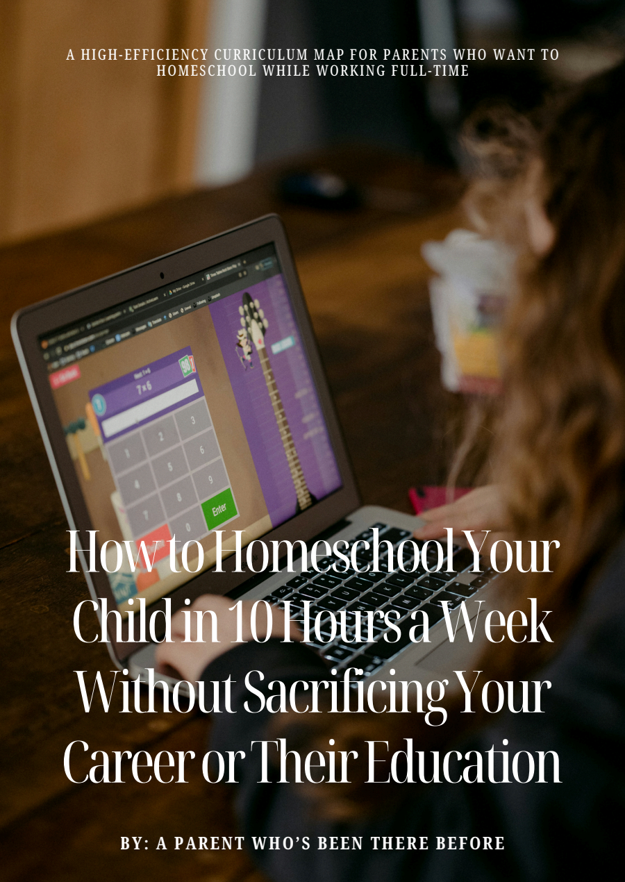 How to Homeschool Your Child in 10 Hours a Week Without Sacrificing Your Career or Their Education